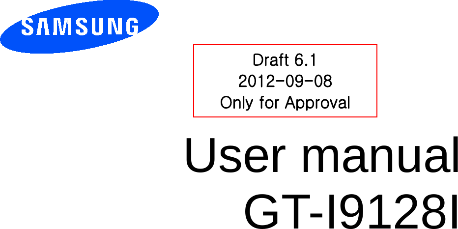         User manual GT-I9128I           Draft 6.1 2012-09-08 Only for Approval 