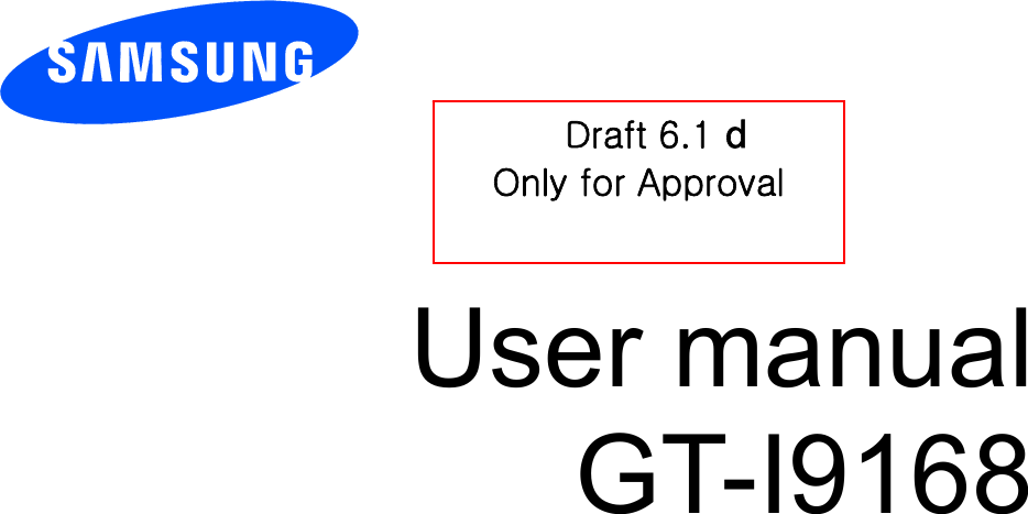          User manual GT-I9168           Draft 6.1 GOnly for Approval 
