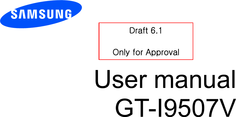          User manual GT-I9507V          Draft 6.1   Only for Approval 