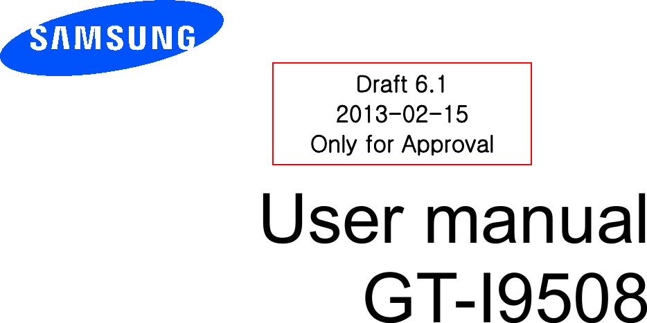          User manual GT-I9508          Draft 6.1 2013-02-15 Only for Approval 