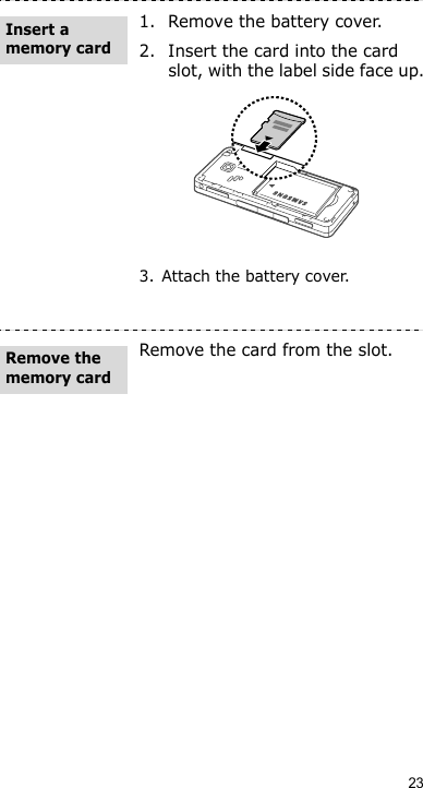 231. Remove the battery cover.2. Insert the card into the card slot, with the label side face up.3. Attach the battery cover.Remove the card from the slot.Insert a memory cardRemove the memory card