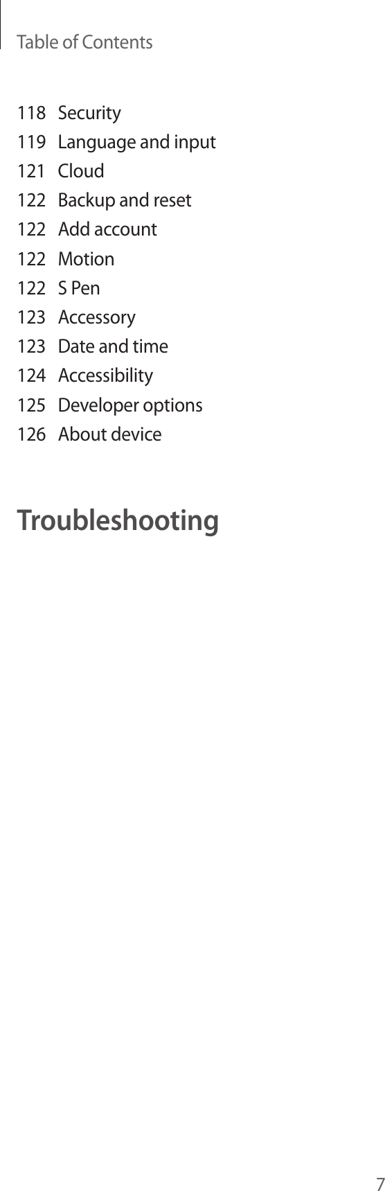 Table of Contents7118 Security119  Language and input121 Cloud122  Backup and reset122  Add account122 Motion122  S Pen123 Accessory123  Date and time124 Accessibility125  Developer options126  About deviceTroubleshooting