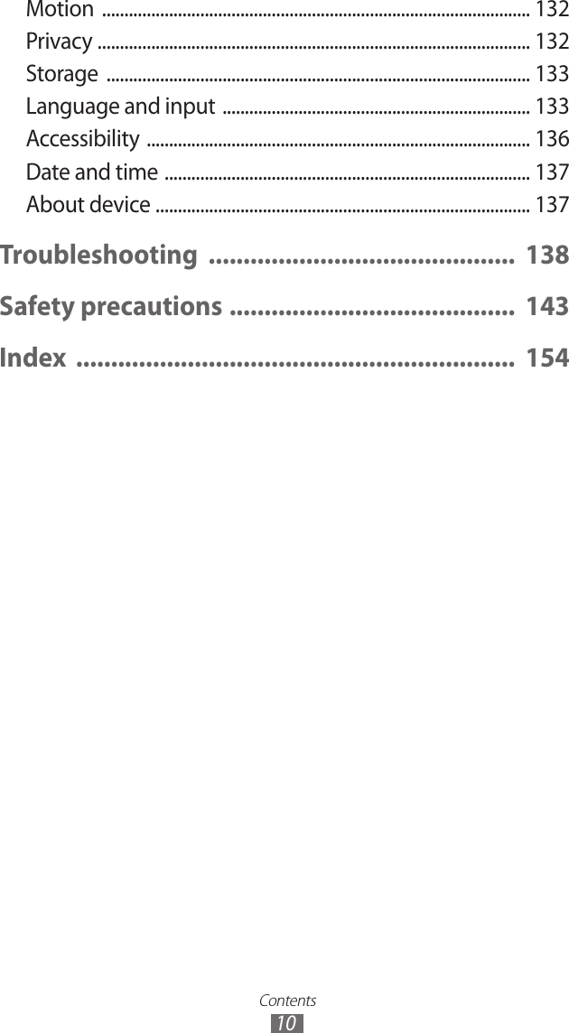 Contents10Motion  ................................................................................................ 132Privacy  ................................................................................................. 132Storage  ............................................................................................... 133Language and input  ..................................................................... 133Accessibility  ...................................................................................... 136Date and time  .................................................................................. 137About device  .................................................................................... 137Troubleshooting  ............................................  138Safety precautions  .........................................  143Index  ...............................................................  154
