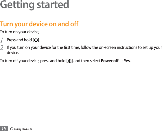 Getting started18Getting startedTurn your device on and oTo turn on your device, Press and hold [1  ]. If you turn on your device for the rst time, follow the on-screen instructions to set up your 2 device.To turn o your device, press and hold [ ] and then select Power o →Yes.