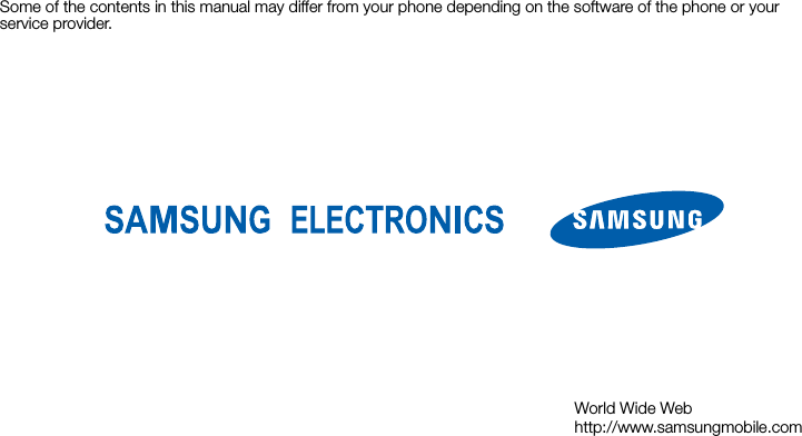 Some of the contents in this manual may differ from your phone depending on the software of the phone or your service provider.World Wide Webhttp://www.samsungmobile.com