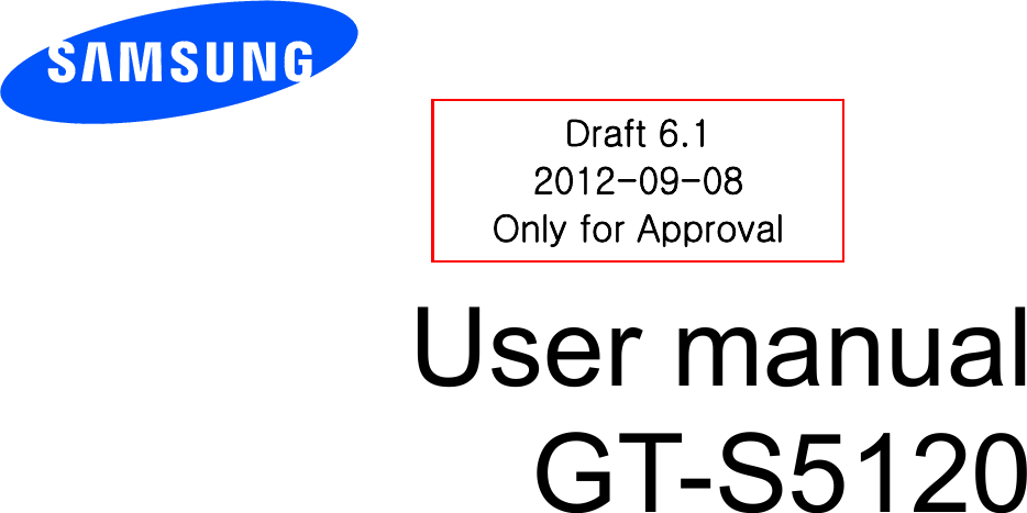          User manual GT-S5120               Draft 6.1 2012-09-08 Only for Approval 