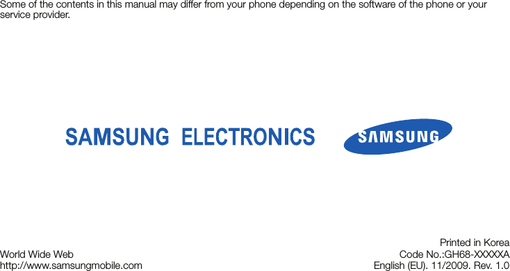 Some of the contents in this manual may differ from your phone depending on the software of the phone or your service provider.World Wide Webhttp://www.samsungmobile.comPrinted in KoreaCode No.:GH68-XXXXXAEnglish (EU). 11/2009. Rev. 1.0