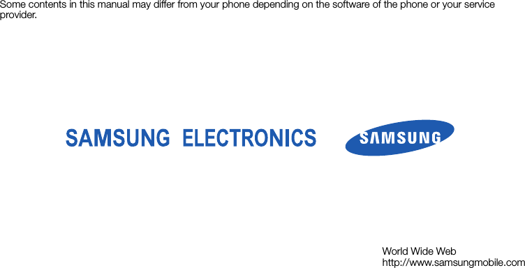 Some contents in this manual may differ from your phone depending on the software of the phone or your service provider.World Wide Webhttp://www.samsungmobile.com