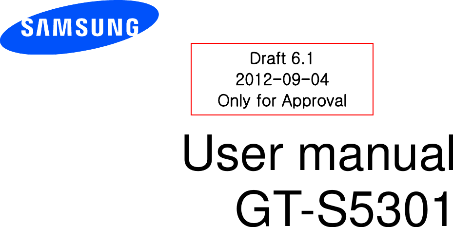          User manual GT-S5301          Draft 6.1 2012-09-04 Only for Approval 