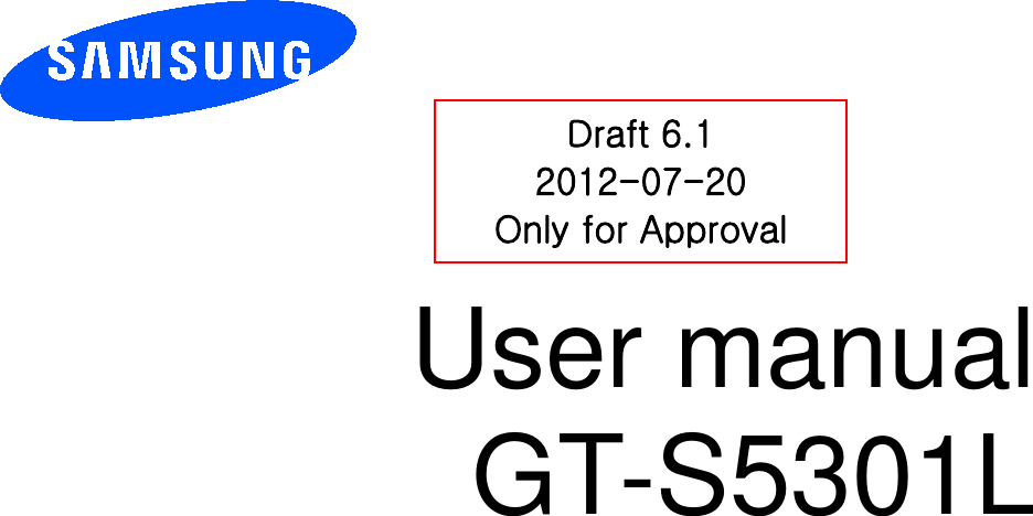          User manual GT-S5301L          Draft 6.1 2012-07-20 Only for Approval 