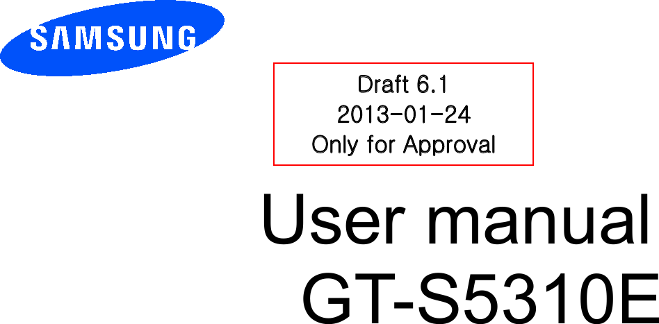 User manualGT-S5310E  Draft 6.1 2013-01--24 Only for Approval 