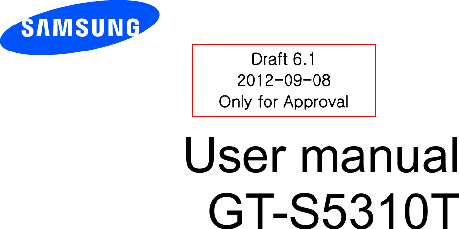        User manual GT-S5310T           Draft 6.1 2012-09-08 Only for Approval 