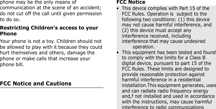  phone may be the only means of communication at the scene of an accident; do not cut off the call until given permission to do so.Restricting Children&apos;s access to your PhoneYour phone is not a toy. Children should not be allowed to play with it because they could hurt themselves and others, damage the phone or make calls that increase your phone bill.FCC Notice and CautionsFCC Notice•  This device complies with Part 15 of the FCC Rules. Operation is  subject to the following two conditions: (1) this device may not cause harmful interference, and (2) this device must accept any interference received, including interference that may cause undesired                 operation.•  This equipment has been tested and found to comply with the limits for a Class B digital device, pursuant to part 15 of the FCC Rules. These limits are designed to provide reasonable protection against harmful interference in a residential installation.This equipment generates, uses and can radiate radio frequency energy and,f not installed and used in accordance with the instructions, may cause harmful interference to radio communicationsE840-2.fm  Page 61  Monday, May 14, 2007  9:04 AM