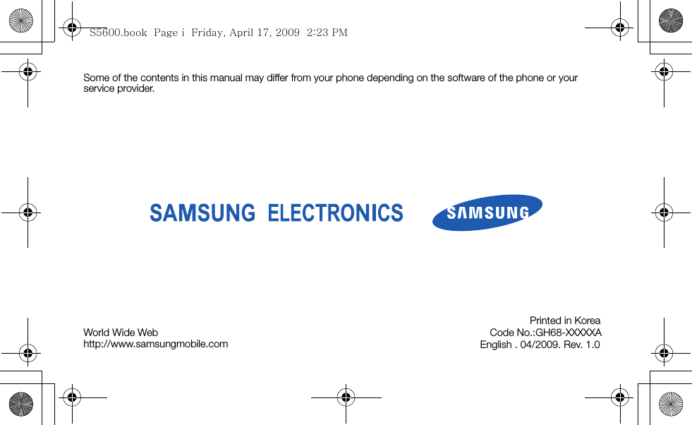 Some of the contents in this manual may differ from your phone depending on the software of the phone or your service provider.World Wide Webhttp://www.samsungmobile.comPrinted in KoreaCode No.:GH68-XXXXXA       English . 04/2009. Rev. 1.0S5600.book  Page i  Friday, April 17, 2009  2:23 PM