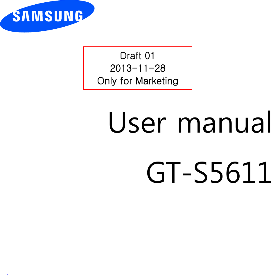          User manual GT-S5611        .       Draft 01 2013-11-28 Only for Marketing 