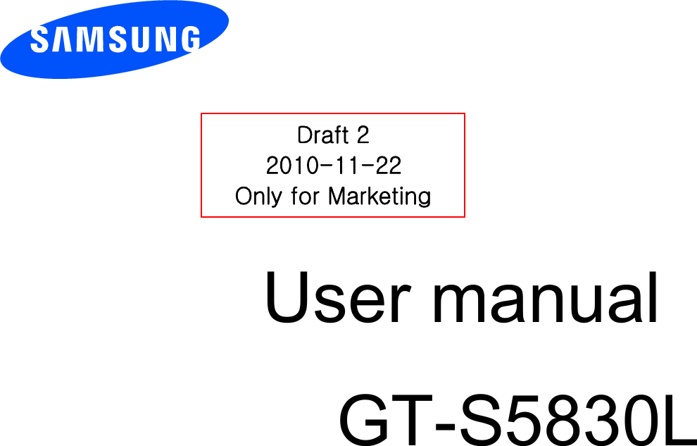          User manual GT-S5830L                  Draft 2 2010-11-22 Only for Marketing 