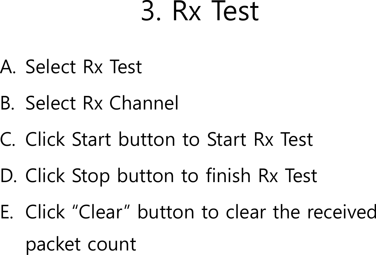 3. Rx TestA. Select Rx TestB. Select Rx ChannelC. Click Start button to Start Rx TestD. Click Stop button to finish Rx TestE. Click “Clear” button to clear the received packet count