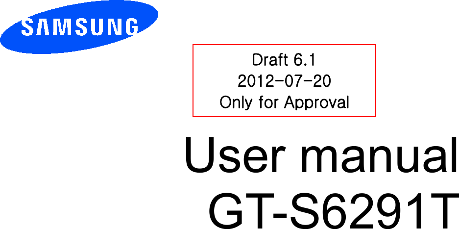          User manual GT-S6291T          Draft 6.1 2012-07-20 Only for Approval 