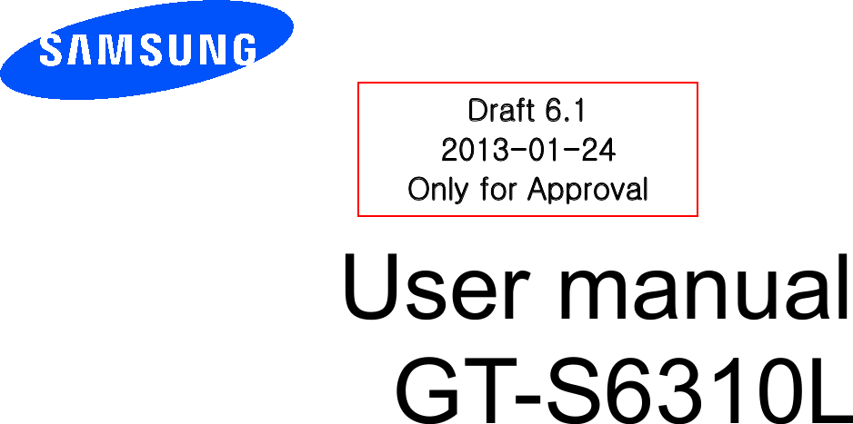 User manualGT-S6310L Draft 6.1 2013-01--24 Only for Approval 