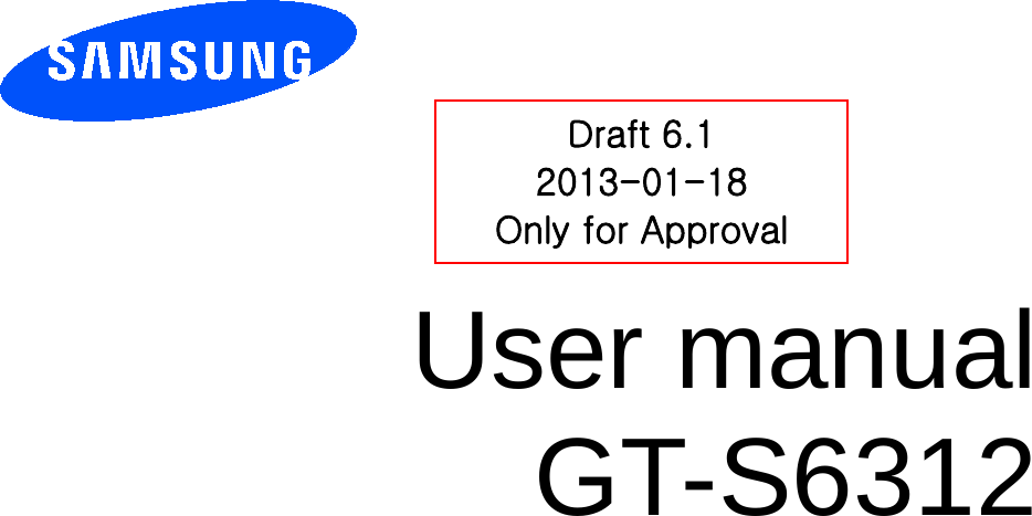          User manual GT-S6312            Draft 6.1 2013-01-18 Only for Approval 