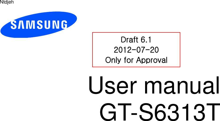 Ntdjeh           User manual GT-S6313T          Draft 6.1 2012-07-20 Only for Approval 