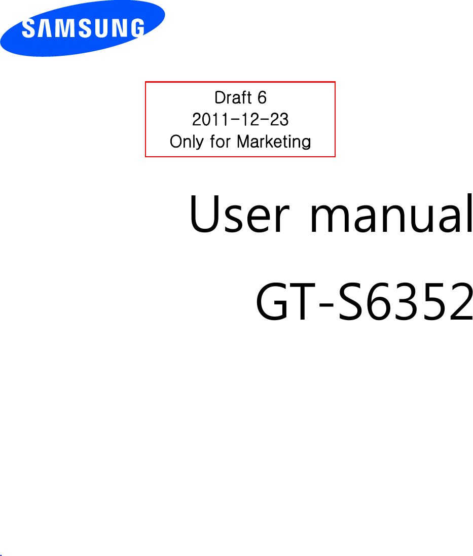          User manual GT-S6352              .       Draft 6 2011-12-23 Only for Marketing 