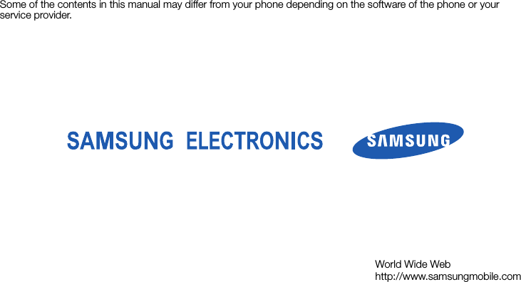 Some of the contents in this manual may differ from your phone depending on the software of the phone or your service provider.World Wide Webhttp://www.samsungmobile.com