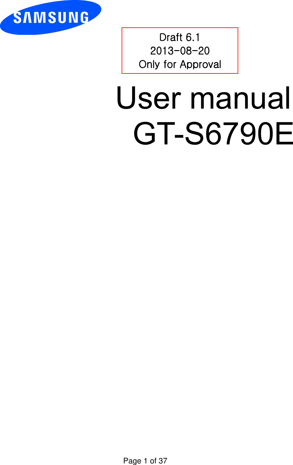          User manual GT-S6790E           Draft 6.1 2013-08-20 Only for Approval Page 1 of 37