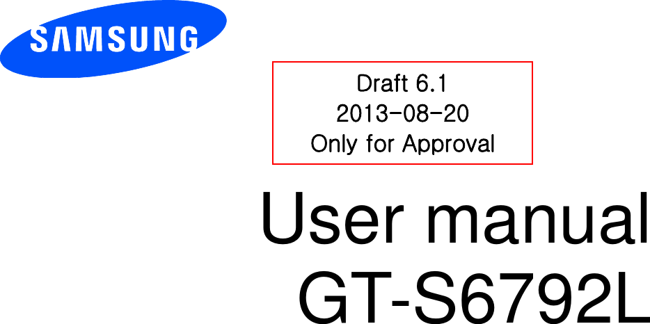          User manual GT-S6792L           Draft 6.1 2013-08-20 Only for Approval 