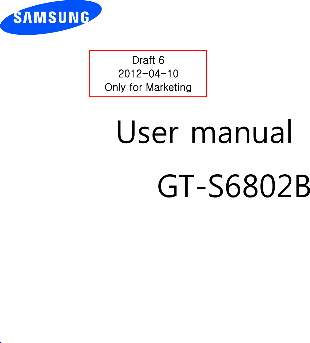          User manual GT-S6802B              .       Draft 6 2012-04-10 Only for Marketing 