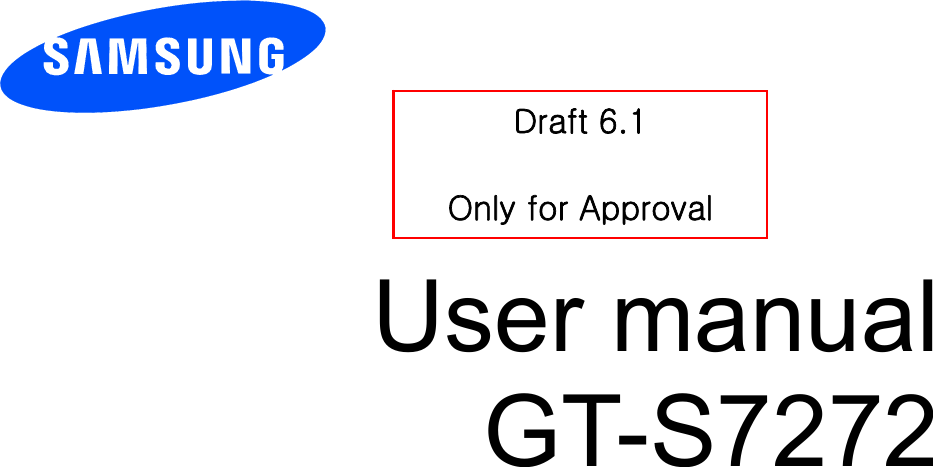          User manual GT-S7272          Draft 6.1  Only for Approval 