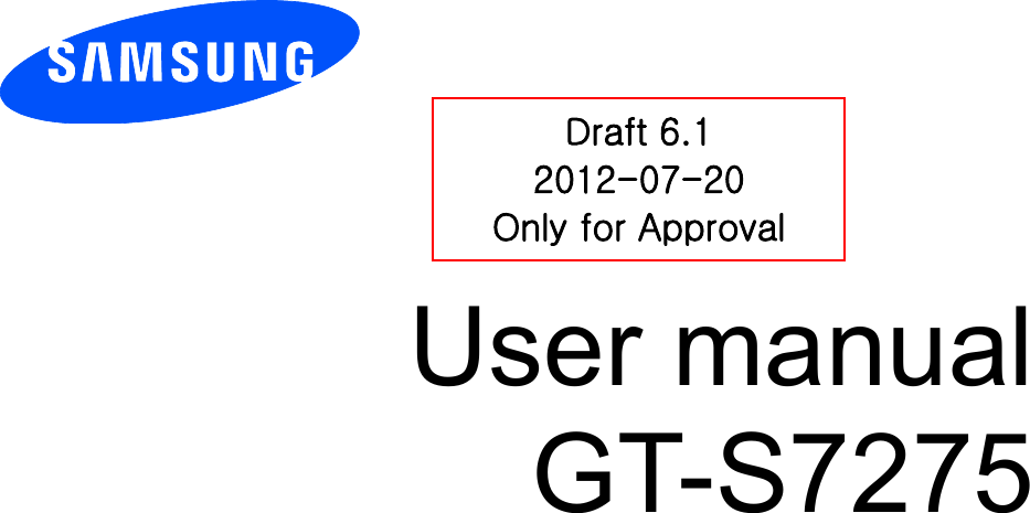          User manual GT-S7275            Draft 6.1 2012-07-20 Only for Approval 