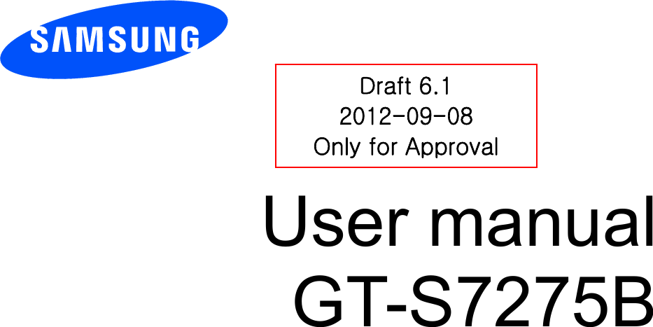          User manual GT-S7275B          Draft 6.1 2012-09-08 Only for Approval 