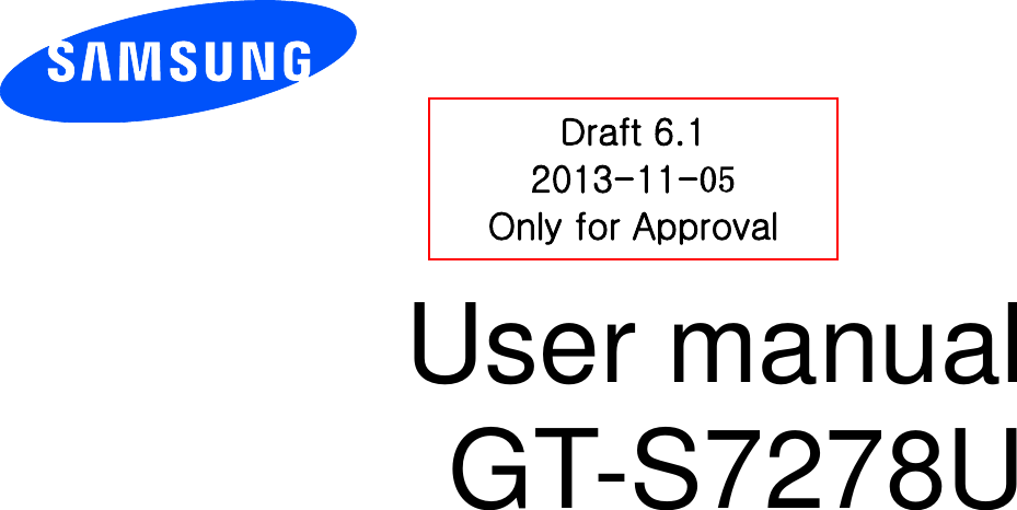          User manual GT-S7278U          Draft 6.1 2013-11-05 Only for Approval 