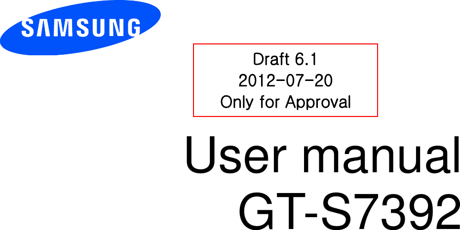          User manual GT-S7392          Draft 6.1 2012-07-20 Only for Approval 