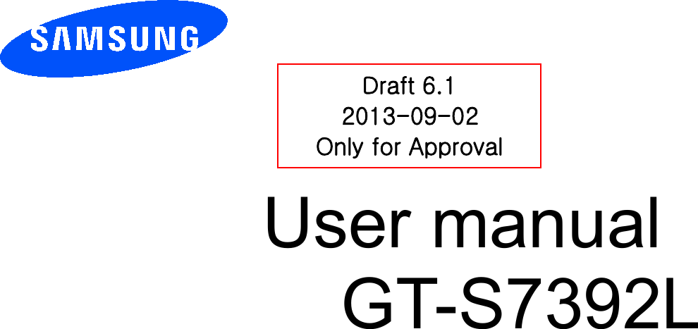          User manual GT-S7392L           Draft 6.1 2013-09-02 Only for Approval 