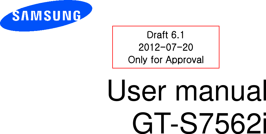          User manual GT-S7562i          Draft 6.1 2012-07-20 Only for Approval 
