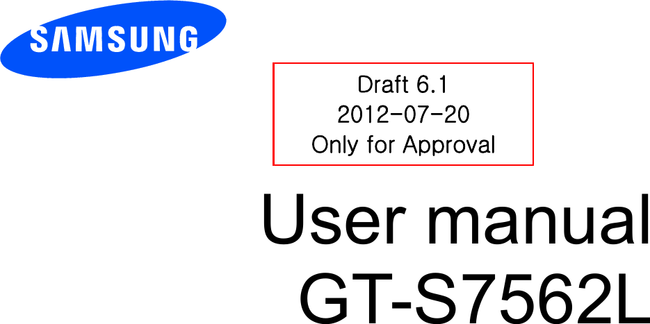          User manual GT-S7562L          Draft 6.1 2012-07-20 Only for Approval 