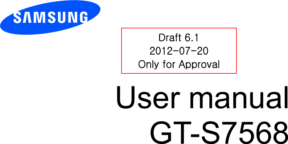        User manual GT-S7568          Draft 6.1 2012-07-20 Only for Approval 