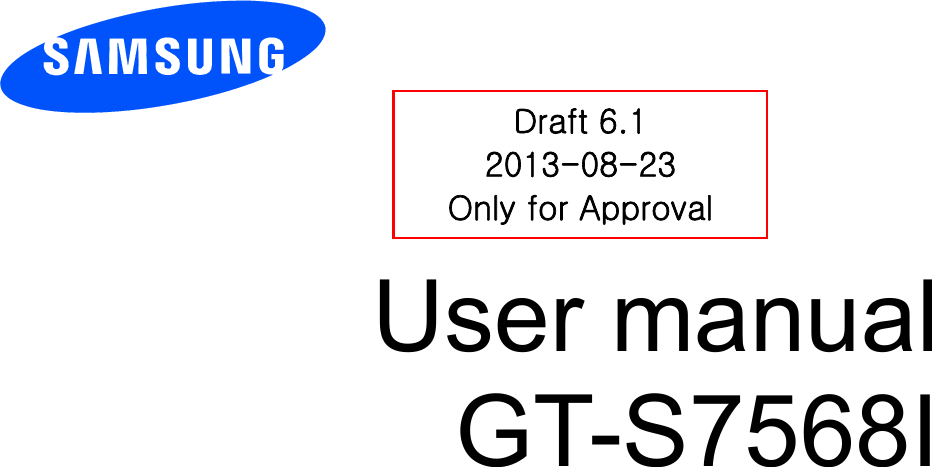          User manual GT-S7568I          Draft 6.1 2013-08-23 Only for Approval 