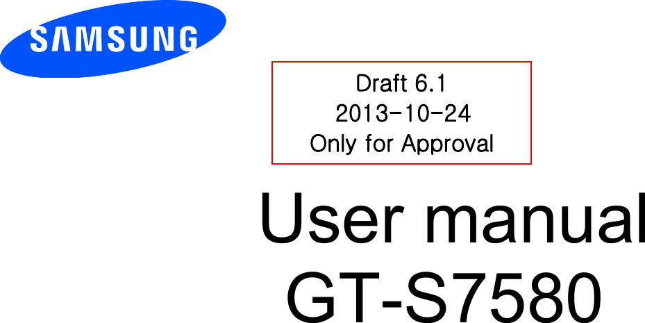         User manual GT-S7580             Draft 6.1 2013-10-24 Only for Approval 