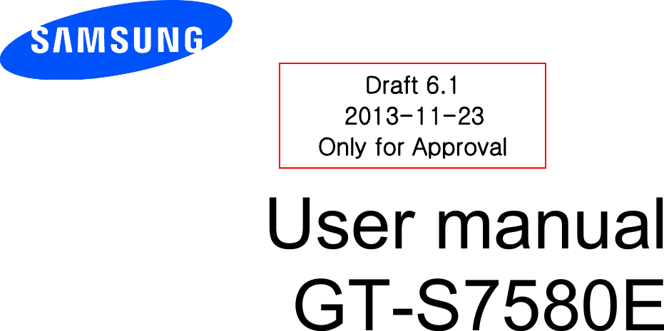          User manual GT-S7580E             Draft 6.1 2013-11-23 Only for Approval 