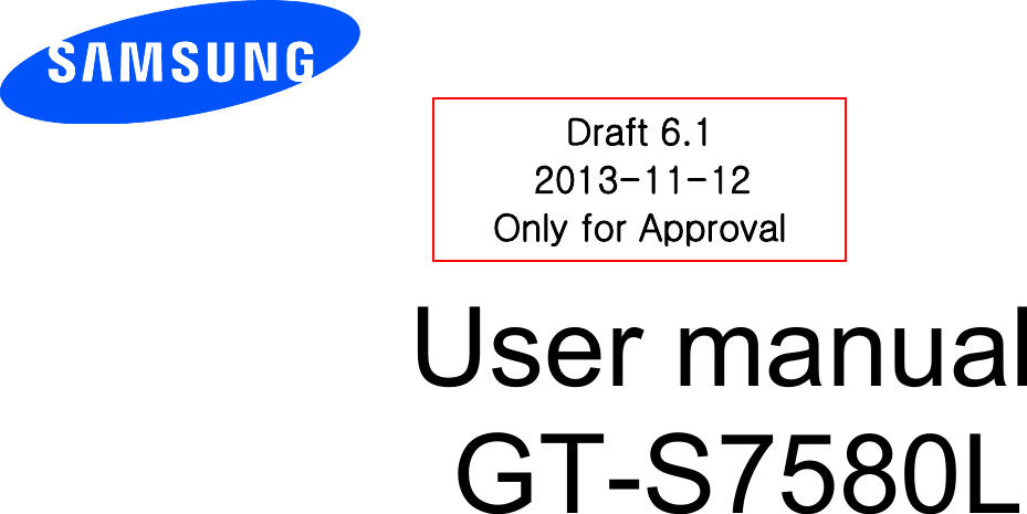          User manual GT-S7580L             Draft 6.1 2013-11-12 Only for Approval 