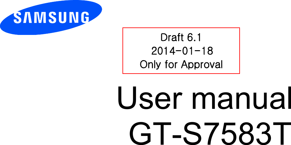          User manual GT-S7583T             Draft 6.1 2014-01-18 Only for Approval 