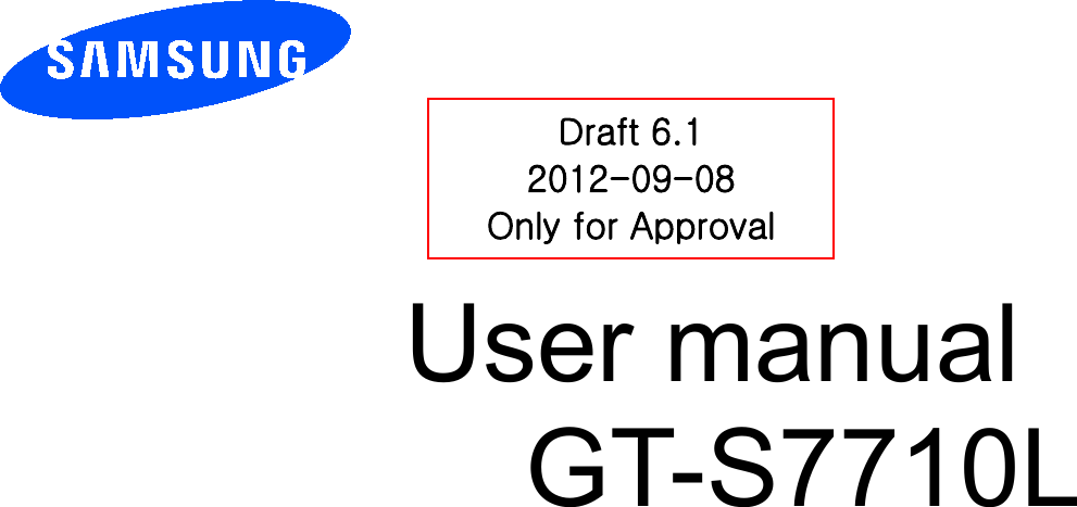          User manual GT-S7710L           Draft 6.1 2012-09-08 Only for Approval 