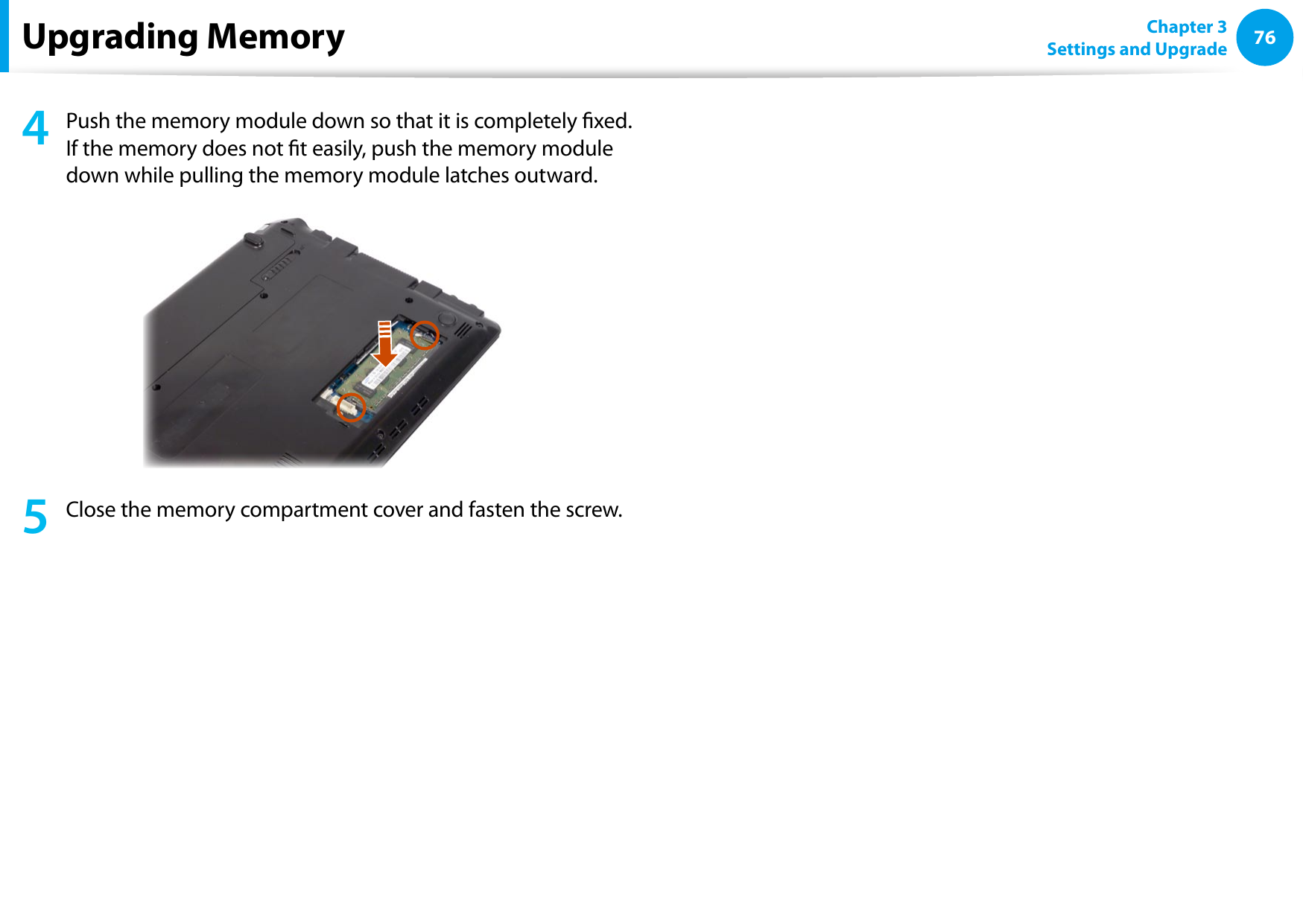 76Chapter 3 Settings and UpgradeUpgrading Memory4  Push the memory module down so that it is completely xed. If the memory does not t easily, push the memory module down while pulling the memory module latches outward.5  Close the memory compartment cover and fasten the screw.