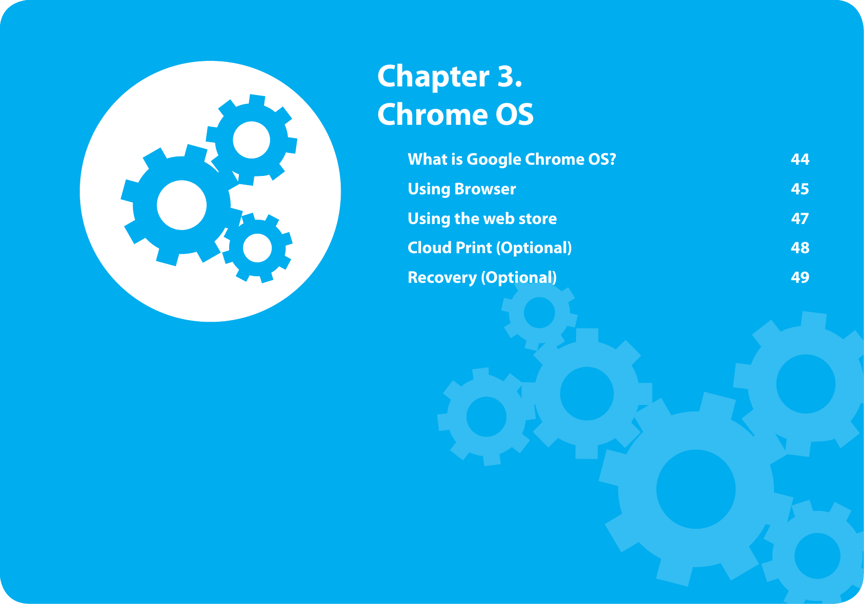What is Google Chrome OS?  44Using Browser  45Using the web store  47Cloud Print (Optional)  48Recovery (Optional)  49  Chapter 3. Chrome OS