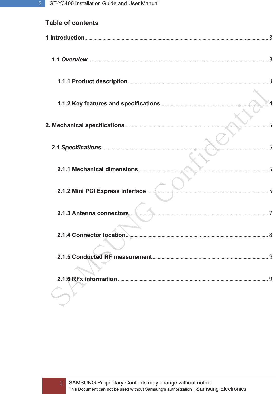 GYGGSAMSUNG Proprietary-Contents may change without notice This Document can not be used without Samsung&apos;s authorization | Samsung Electronics GYG GT-Y3400 Installation Guide and User ManualGTable of contents 1 Introduction1.1 Overview1.1.1 Product description1.1.2 Key features and specifications2. Mechanical specifications2.1 Specifications2.1.1 Mechanical dimensions2.1.2 Mini PCI Express interface2.1.3 Antenna connectors2.1.4 Connector location2.1.5 Conducted RF measurement2.1.6 RFx information