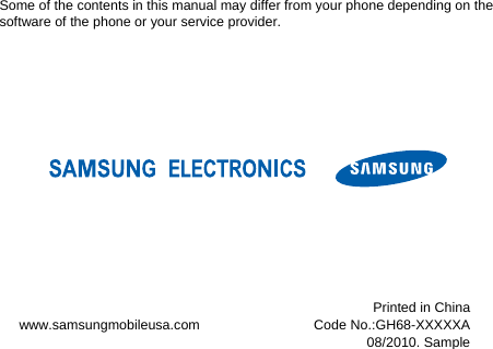 Some of the contents in this manual may differ from your phone depending on the software of the phone or your service provider.          www.samsungmobileusa.com Printed in China Code No.:GH68-XXXXXA  08/2010. Sample 
