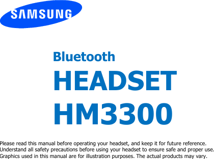 BluetoothHEADSETHM3300Please read this manual before operating your headset, and keep it for future reference.Understand all safety precautions before using your headset to ensure safe and proper use.Graphics used in this manual are for illustration purposes. The actual products may vary.